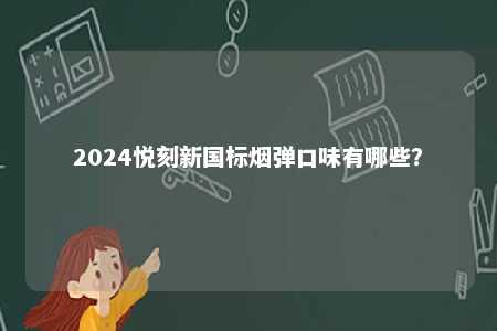 2024悦刻新国标烟弹口味有哪些
？ 